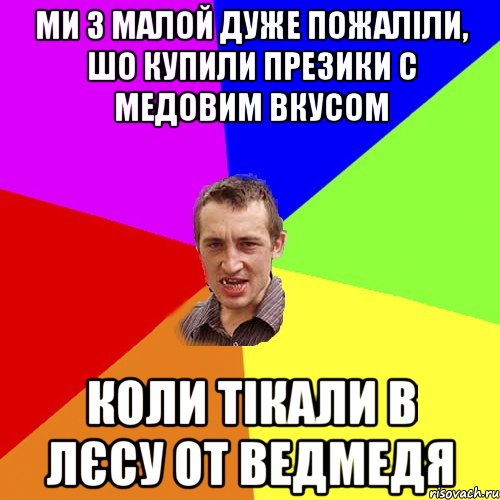 ми з малой дуже пожаліли, шо купили презики с медовим вкусом коли тікали в лєсу от ведмедя, Мем Чоткий паца