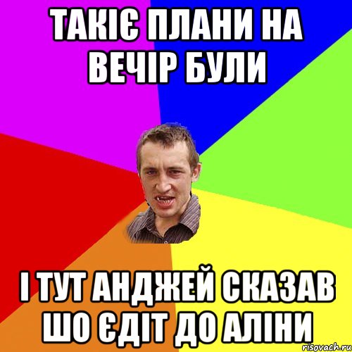 ТАКІЄ ПЛАНИ НА ВЕЧІР БУЛИ І ТУТ АНДЖЕЙ СКАЗАВ ШО ЄДІТ ДО АЛІНИ, Мем Чоткий паца