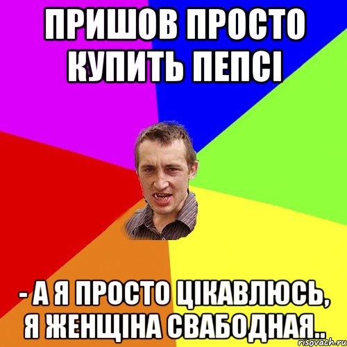 Пришов просто купить пепсі - А я просто цікавлюсь, я женщіна свабодная.., Мем Чоткий паца