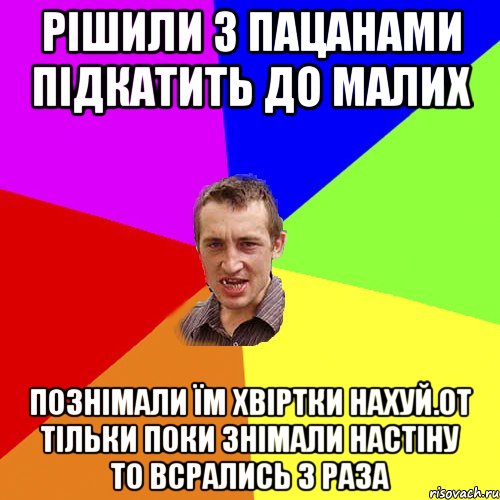 Рішили з пацанами підкатить до малих Познімали їм хвіртки нахуй.От тільки поки знімали настіну то всрались 3 раза, Мем Чоткий паца