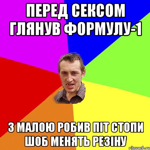 перед сексом глянув формулу-1 з малою робив піт стопи шоб менять резіну, Мем Чоткий паца