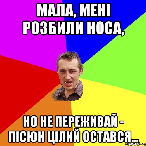 мала, мені розбили носа, но не переживай - пісюн цілий остався..., Мем Чоткий паца