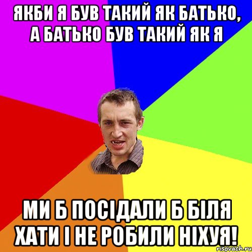 Якби я був такий як батько, а батько був такий як я ми б посідали б біля хати і не робили ніхуя!, Мем Чоткий паца