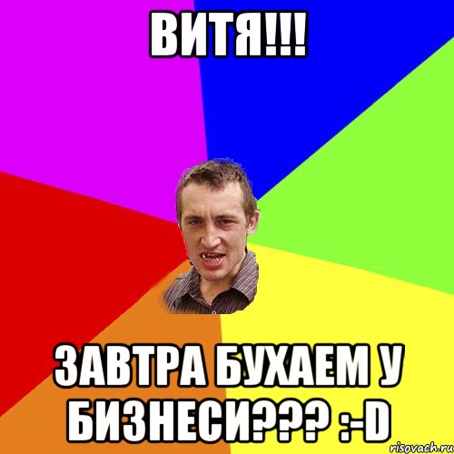 ВИТЯ!!! ЗАВТРА БУХАЕМ У БИЗНЕСИ??? :-D, Мем Чоткий паца