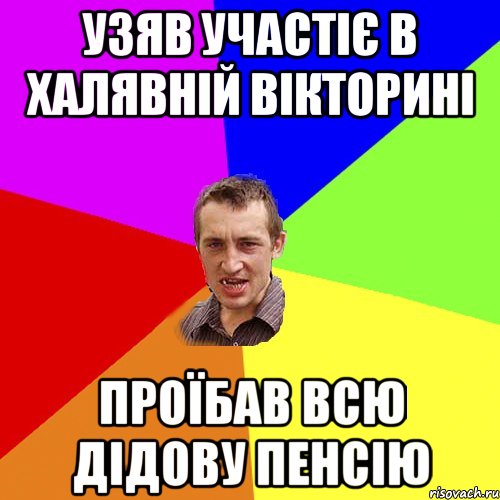 узяв участіє в халявній вікторині проїбав всю дідову пенсію