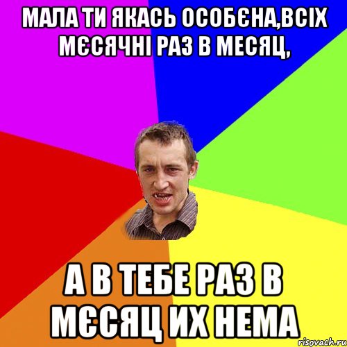 Мала ти якась особєна,всіх мєсячні раз в месяц, а в тебе раз в мєсяц их нема, Мем Чоткий паца