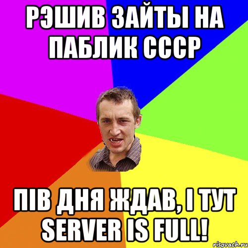 Рэшив зайты на паблик CCCP Пів дня ждав, і тут server is full!, Мем Чоткий паца