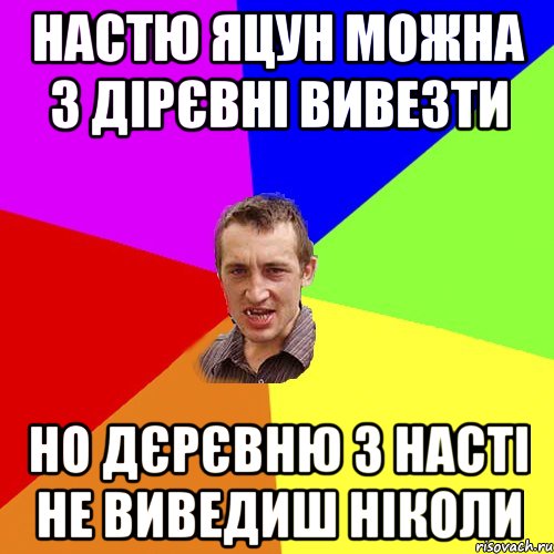 Настю Яцун можна з дірєвні вивезти но дєрєвню з Насті не виведиш ніколи, Мем Чоткий паца