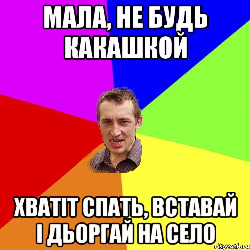 Мала, не будь какашкой хватiт спать, вставай i дьоргай на село, Мем Чоткий паца