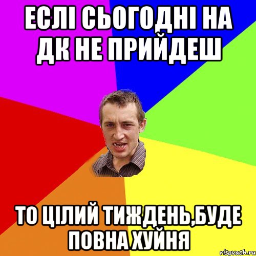 Еслі сьогодні на дк не прийдеш То цілий тиждень,Буде повна хуйня, Мем Чоткий паца