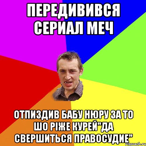 передивився сериал меч отпиздив бабу Нюру за то шо ріже курей"да свершиться правосудие", Мем Чоткий паца