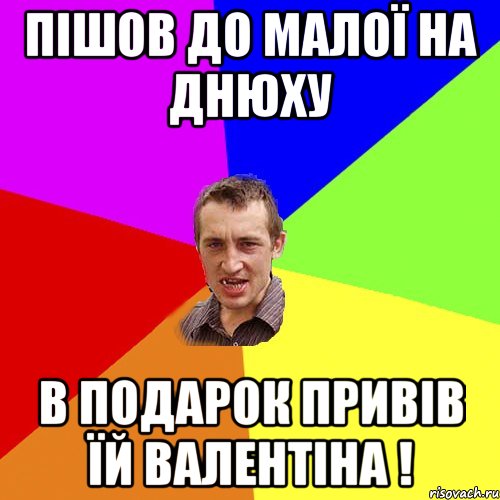 ПІШОВ ДО МАЛОЇ НА ДНЮХУ В ПОДАРОК ПРИВІВ ЇЙ ВАЛЕНТІНА !, Мем Чоткий паца