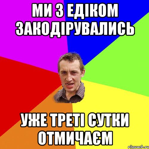 ми з едіком закодірувались уже треті сутки отмичаєм, Мем Чоткий паца