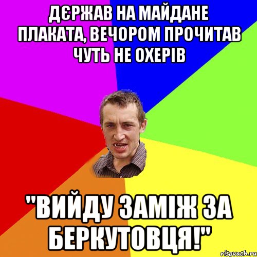 дєржав на майдане плаката, вечором прочитав чуть не охерів "вийду заміж за беркутовця!", Мем Чоткий паца