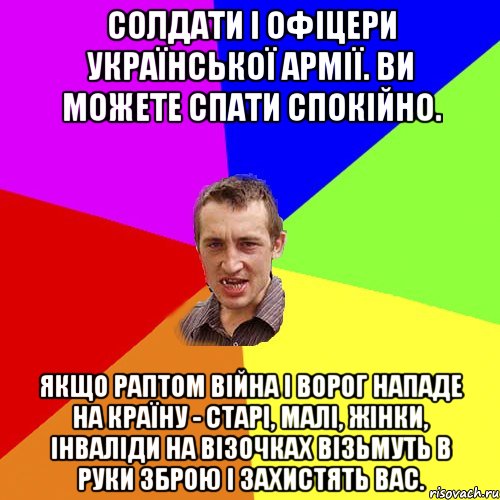 Солдати і офіцери української армії. Ви можете спати спокійно. Якщо раптом війна і ворог нападе на країну - старі, малі, жінки, інваліди на візочках візьмуть в руки зброю і захистять вас., Мем Чоткий паца