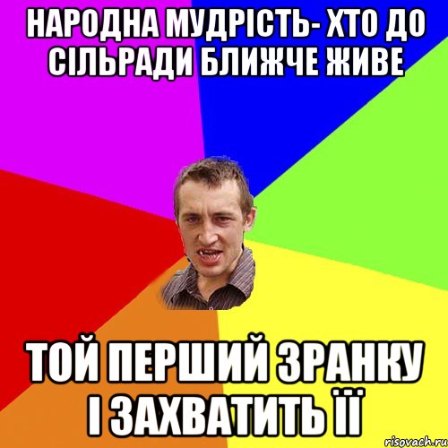 Народна мудрість- Хто до сільради ближче живе Той перший зранку і захватить її, Мем Чоткий паца