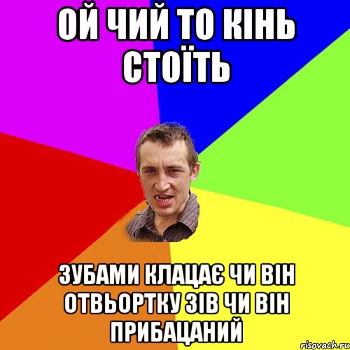 Ой чий то кінь стоїть Зубами клацає чи він отвьортку зів чи він прибацаний, Мем Чоткий паца