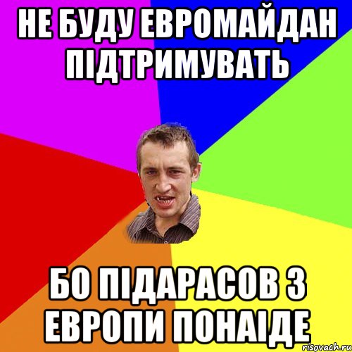 не буду евромайдан пiдтримувать бо пiдарасов з европи понаiде, Мем Чоткий паца