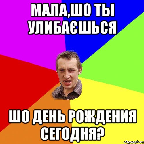 Мала,шо ты улибаєшься Шо день рождения сегодня?, Мем Чоткий паца