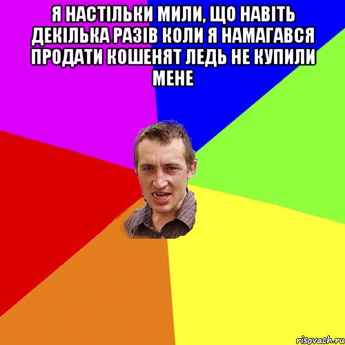 Я настільки мили, що навіть декілька разів коли я намагався продати кошенят ледь не купили мене , Мем Чоткий паца