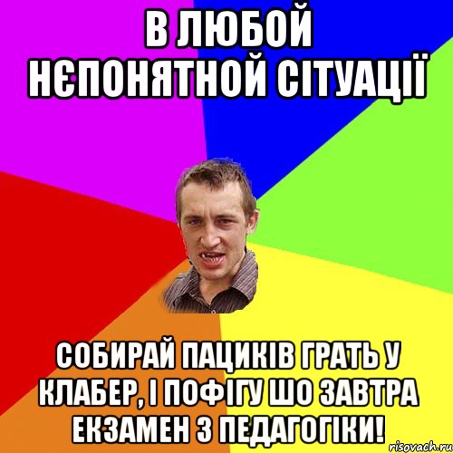 в любой нєпонятной сітуації собирай пациків грать у клабер, і пофігу шо завтра екзамен з педагогіки!, Мем Чоткий паца