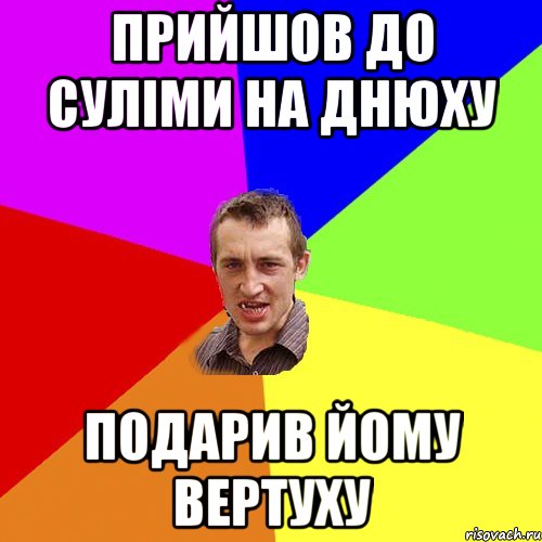 Прийшов до Суліми на днюху Подарив йому вертуху, Мем Чоткий паца