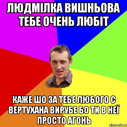 Людмілка Вишньова тебе очень любіт каже шо за тебе любого с вертухана вирубе бо ти в неї просто Агонь, Мем Чоткий паца