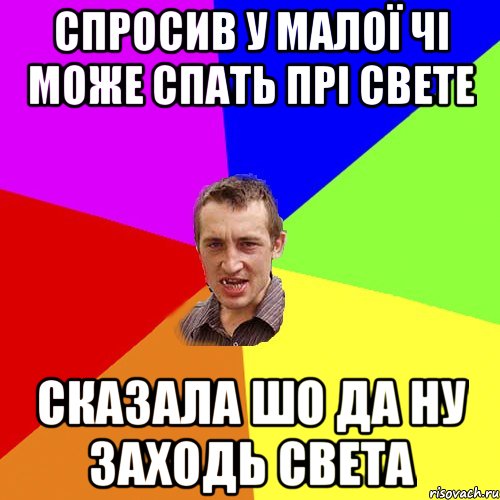 СПРОСИВ У МАЛОЇ ЧІ МОЖЕ СПАТЬ ПРІ СВЕТЕ СКАЗАЛА ШО ДА НУ ЗАХОДЬ СВЕТА, Мем Чоткий паца