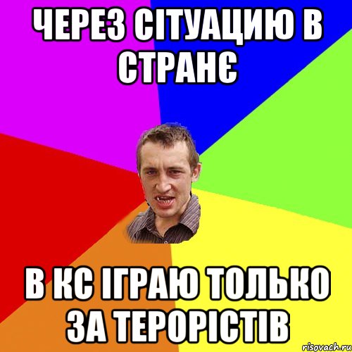 Через сітуацию в странє в кс іграю только за терорістів, Мем Чоткий паца