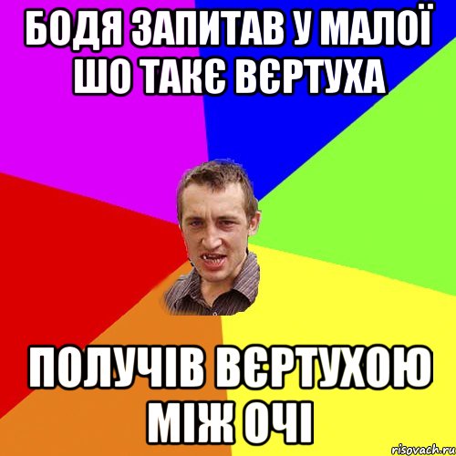 Бодя запитав у малої шо такє вєртуха получів вєртухою між очі, Мем Чоткий паца