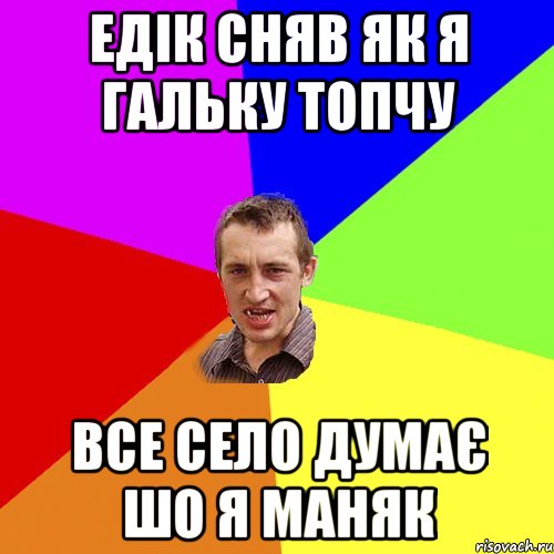 едік сняв як я Гальку топчу все село думає шо я маняк, Мем Чоткий паца