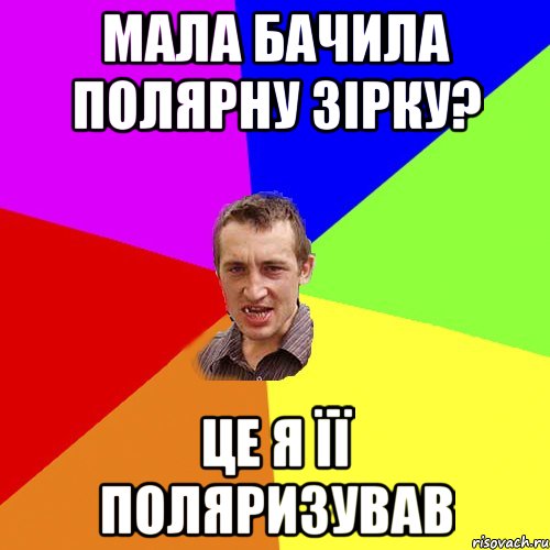 мала бачила полярну зірку? це я її поляризував, Мем Чоткий паца