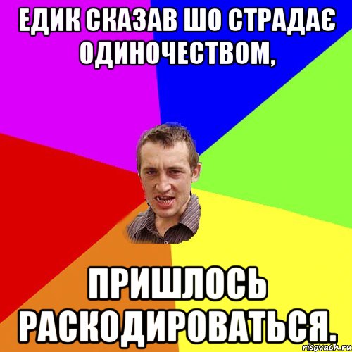 Едик сказав шо страдає одиночеством, пришлось раскодироваться., Мем Чоткий паца