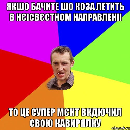 якшо бачите шо коза летить в нєісвєстном направленіі то це Супер Мєнт вкдючил свою кавирялку, Мем Чоткий паца