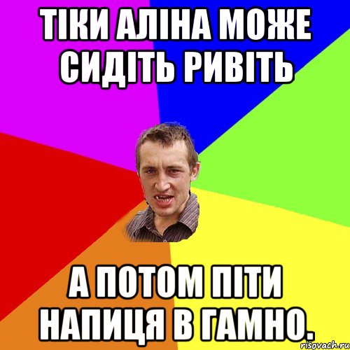 Тіки Аліна може сидіть ривіть а потом піти напиця в гамно., Мем Чоткий паца