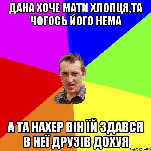 Дана хоче мати хлопця,та чогось його нема а та нахер він їй здався в неї друзів дохуя, Мем Чоткий паца