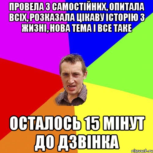 провела 3 самостійних, опитала всіх, розказала цікаву історію з жизні, нова тема і все таке осталось 15 мінут до дзвінка, Мем Чоткий паца