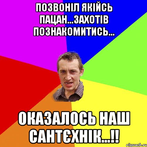 позвоніл якійсь пацан...захотів познакомитись... оказалось наш сантєхнік...!!, Мем Чоткий паца