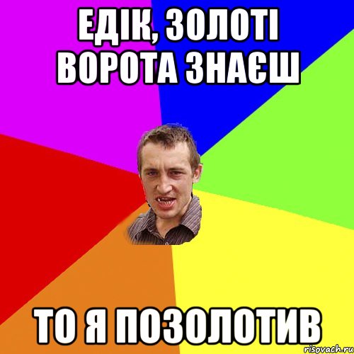 ЕДІК, ЗОЛОТІ ВОРОТА ЗНАЄШ ТО Я ПОЗОЛОТИВ, Мем Чоткий паца