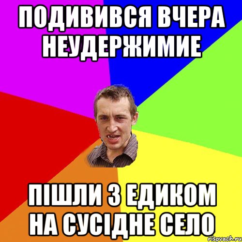 ПОДИВИВСЯ ВЧЕРА НЕУДЕРЖИМИЕ ПІШЛИ З ЕДИКОМ НА СУСІДНЕ СЕЛО, Мем Чоткий паца