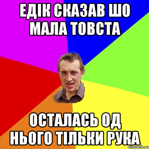 Едік сказав шо мала товста остaлaсь од нього тільки рукa, Мем Чоткий паца