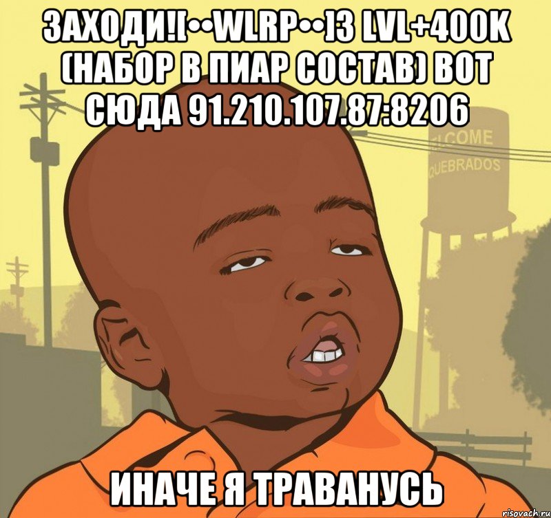 Заходи![••WLRP••]3 lvl+400k (Набор в Пиар состав) вот сюда 91.210.107.87:8206 Иначе я траванусь, Мем Пацан наркоман