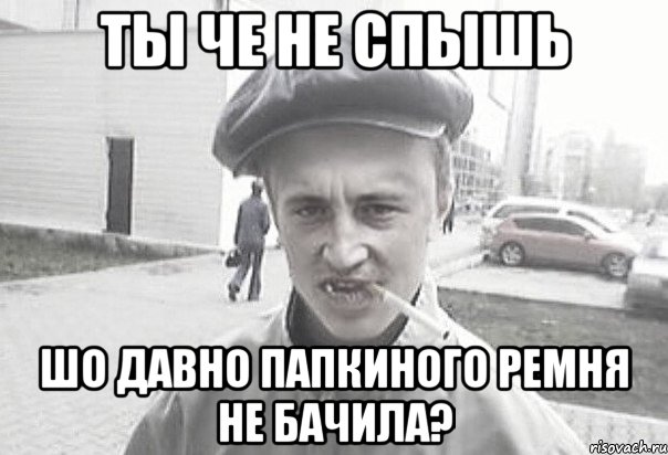 ты че не спышь шо давно папкиного ремня не бачила?, Мем Пацанська философия