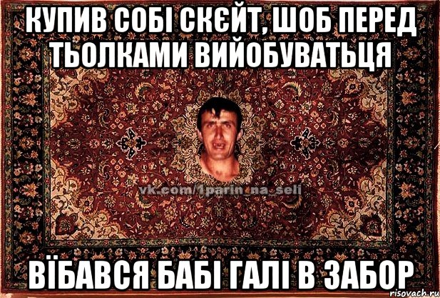 купив собі скєйт, шоб перед тьолками вийобуватьця вїбався бабі галі в забор, Мем Парнь на сел