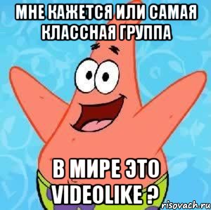 Мне кажется или самая классная группа В мире это VideoLike ?, Мем Патрик