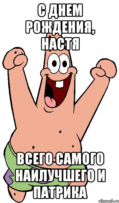 С ДНЕМ РОЖДЕНИЯ, НАСТЯ ВСЕГО САМОГО НАИЛУЧШЕГО И ПАТРИКА, Мем Радостный Патрик