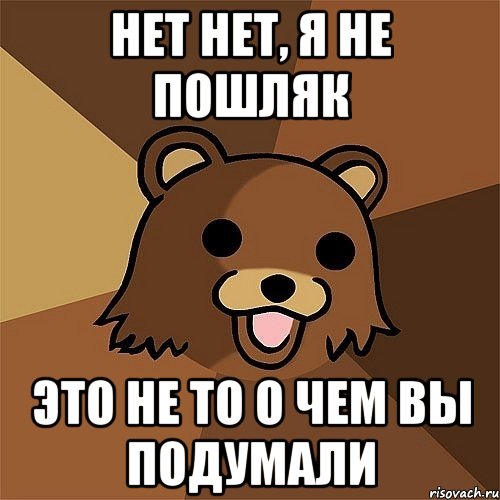 Нет нет, я не пошляк Это не то о чем вы подумали