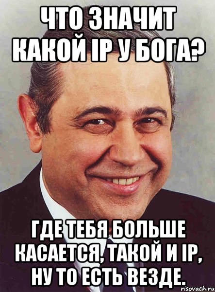 что значит какой IP у Бога? Где тебя больше касается, такой и IP, ну то есть везде., Мем петросян