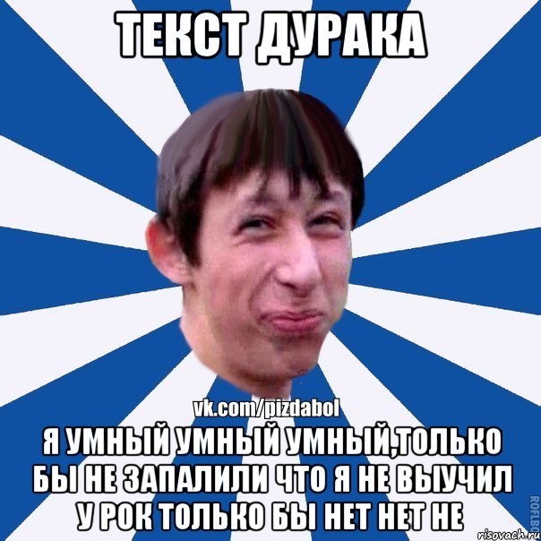 Текст Дурака Я умный умный УМНЫЙ,только бы не запалили что я не выучил у рок только бы нет нет не, Мем Пиздабол типичный вк