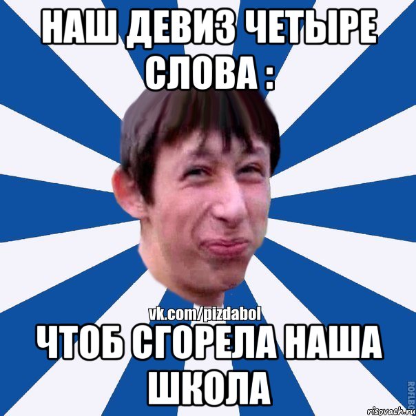 наш девиз четыре слова : чтоб сгорела наша школа, Мем Пиздабол типичный вк